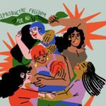 An illustration depicts a diverse group of six women standing close together in a supportive embrace. One woman holds a green bandana that reads "Reproductive Freedom for All" while orange rays radiate outward from the group, symbolizing empowerment and solidarity in the fight for reproductive freedom.