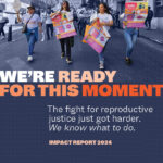 A group of people march on a street holding signs supporting reproductive justice. Text on the image reads "We're ready for this moment. The fight for reproductive justice just got harder. We know what to do. Impact Report 2024." The Ipas logo is at the bottom.